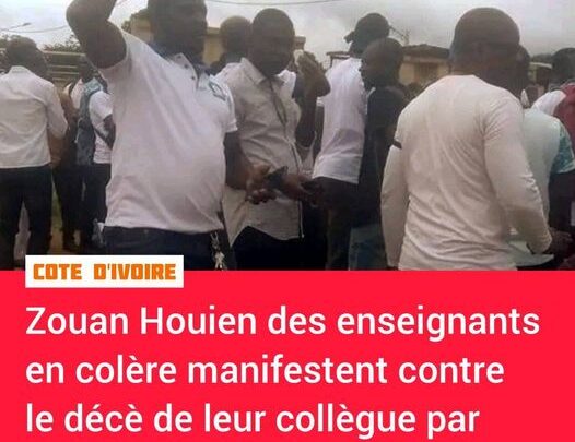 Côte d’Ivoire( Zouan Hien): Colère noire des enseignants causée par la mort accidentelle d’un des leur   par manque de 40.000 frs